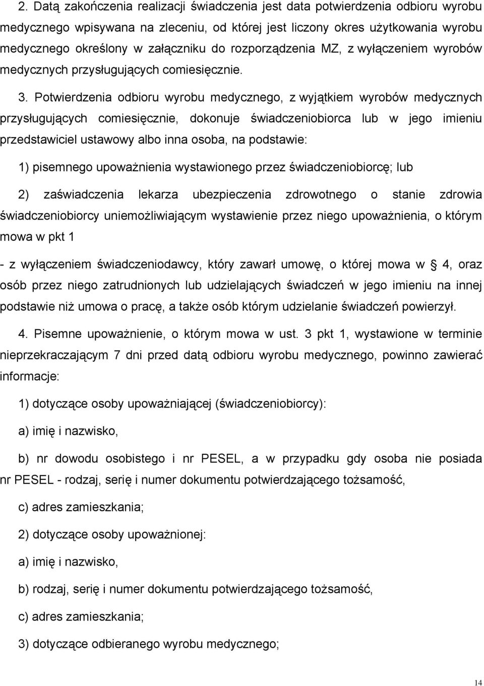 Potwierdzenia odbioru wyrobu medycznego, z wyjątkiem wyrobów medycznych przysługujących comiesięcznie, dokonuje świadczeniobiorca lub w jego imieniu przedstawiciel ustawowy albo inna osoba, na