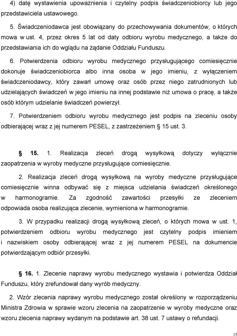 Potwierdzenia odbioru wyrobu medycznego przysługującego comiesięcznie dokonuje świadczeniobiorca albo inna osoba w jego imieniu, z wyłączeniem świadczeniodawcy, który zawarł umowę oraz osób przez