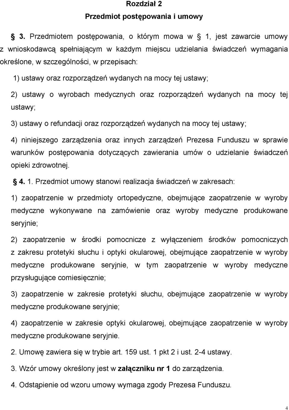 rozporządzeń wydanych na mocy tej ustawy; 2) ustawy o wyrobach medycznych oraz rozporządzeń wydanych na mocy tej ustawy; 3) ustawy o refundacji oraz rozporządzeń wydanych na mocy tej ustawy; 4)