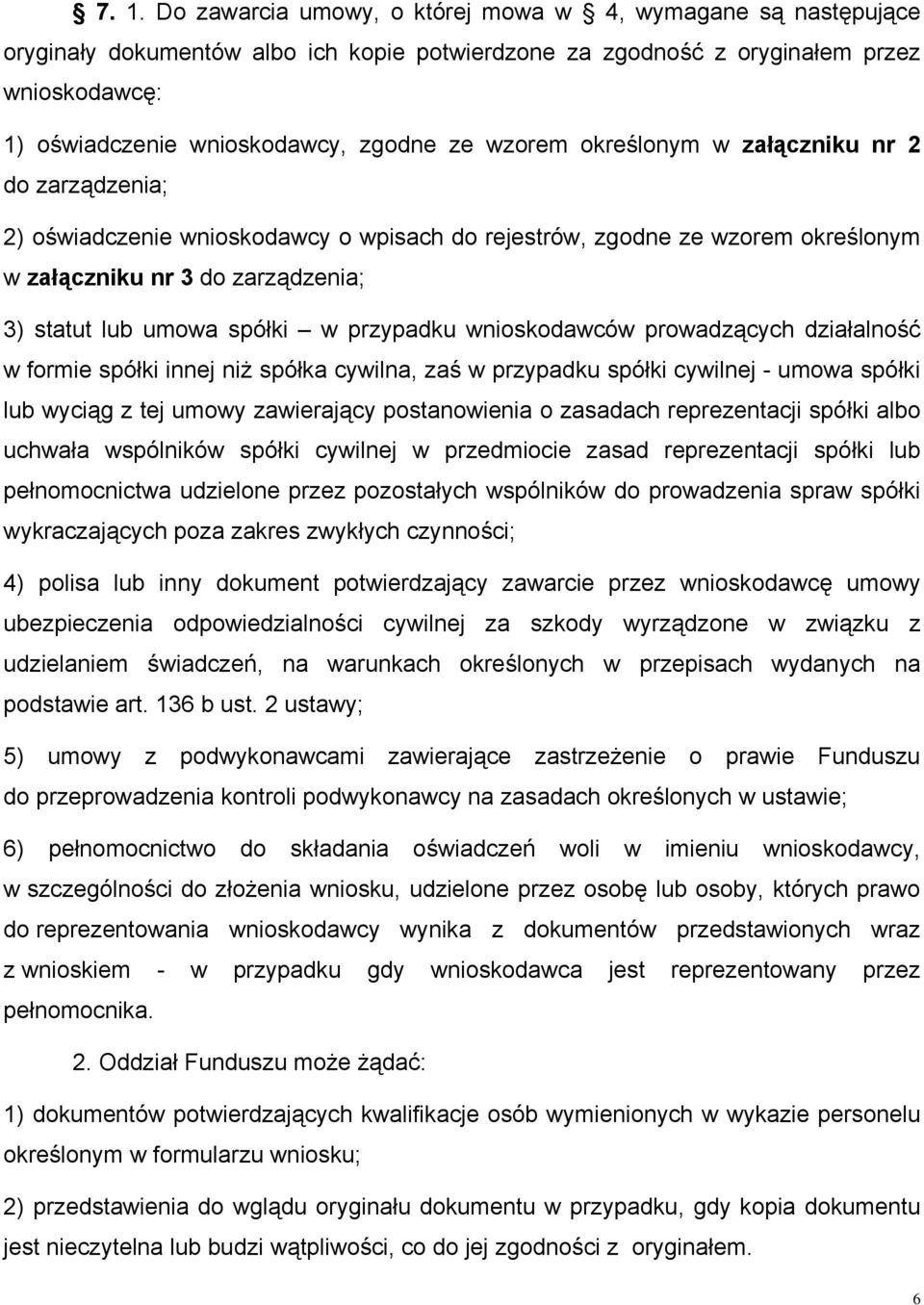 przypadku wnioskodawców prowadzących działalność w formie spółki innej niż spółka cywilna, zaś w przypadku spółki cywilnej - umowa spółki lub wyciąg z tej umowy zawierający postanowienia o zasadach