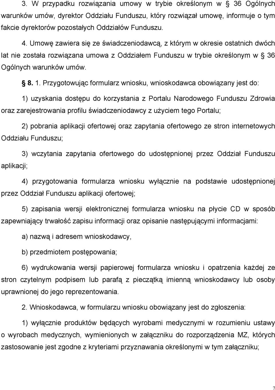 Przygotowując formularz wniosku, wnioskodawca obowiązany jest do: 1) uzyskania dostępu do korzystania z Portalu Narodowego Funduszu Zdrowia oraz zarejestrowania profilu świadczeniodawcy z użyciem