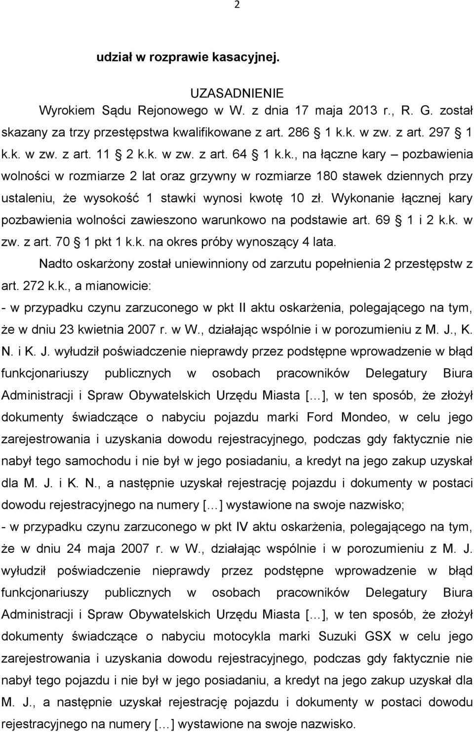 Wykonanie łącznej kary pozbawienia wolności zawieszono warunkowo na podstawie art. 69 1 i 2 k.k. w zw. z art. 70 1 pkt 1 k.k. na okres próby wynoszący 4 lata.