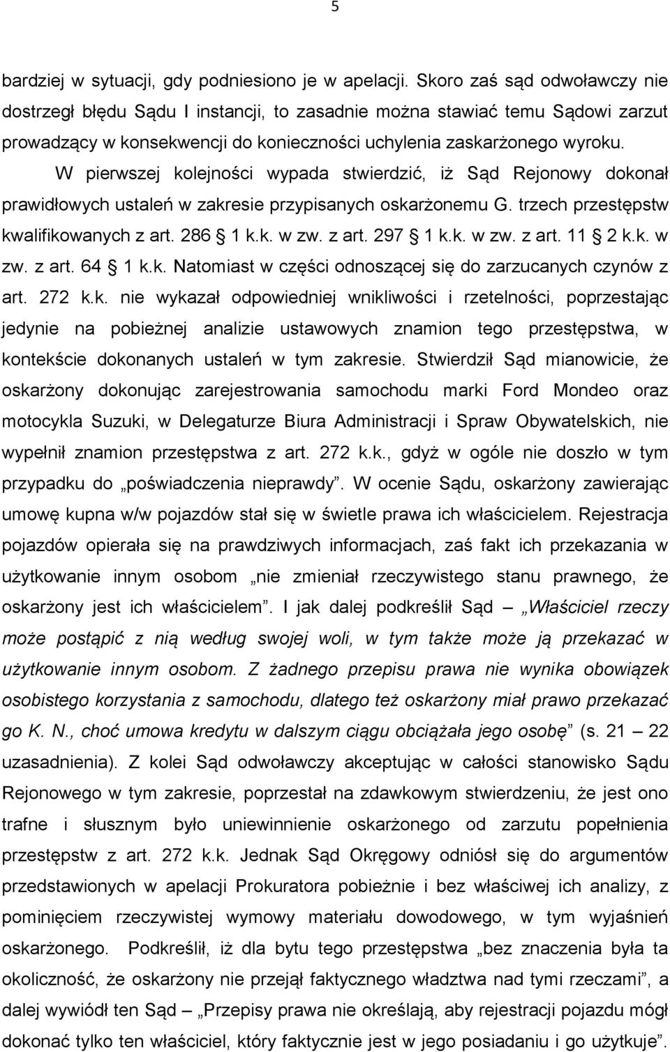 W pierwszej kolejności wypada stwierdzić, iż Sąd Rejonowy dokonał prawidłowych ustaleń w zakresie przypisanych oskarżonemu G. trzech przestępstw kwalifikowanych z art. 286 1 k.k. w zw. z art. 297 1 k.