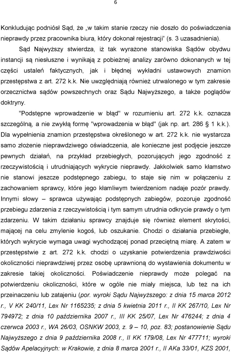 ustawowych znamion przestępstwa z art. 272 k.k. Nie uwzględniają również utrwalonego w tym zakresie orzecznictwa sądów powszechnych oraz Sądu Najwyższego, a także poglądów doktryny.