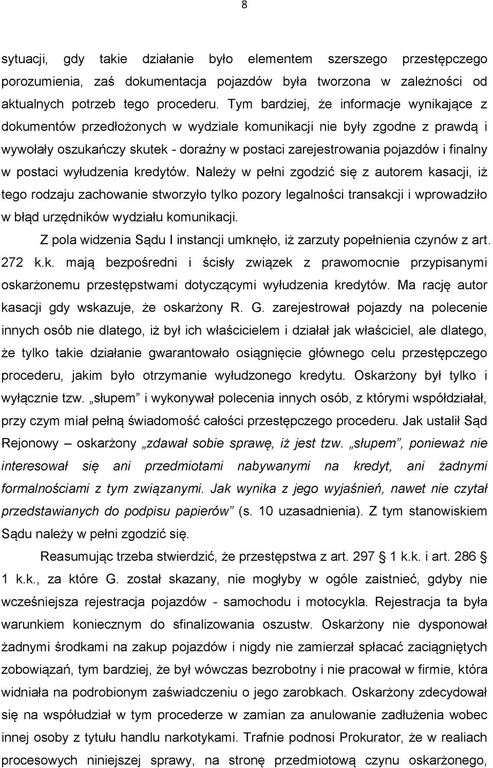 postaci wyłudzenia kredytów. Należy w pełni zgodzić się z autorem kasacji, iż tego rodzaju zachowanie stworzyło tylko pozory legalności transakcji i wprowadziło w błąd urzędników wydziału komunikacji.