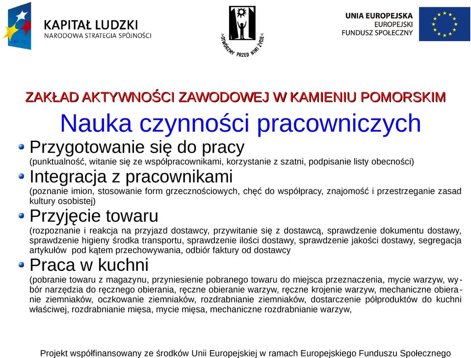 sprawdzenie dokumentu dostawy, sprawdzenie higieny środka transportu, sprawdzenie ilości dostawy, sprawdzenie jakości dostawy, segregacja artykułów pod kątem przechowywania, odbiór faktury od