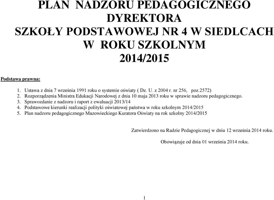 Rozporządzenia Ministra Edukacji Narodowej z dnia 10 maja 2013 roku w sprawie nadzoru pedagogicznego. 3. Sprawozdanie z nadzoru i raport z ewaluacji 2013/14 4.