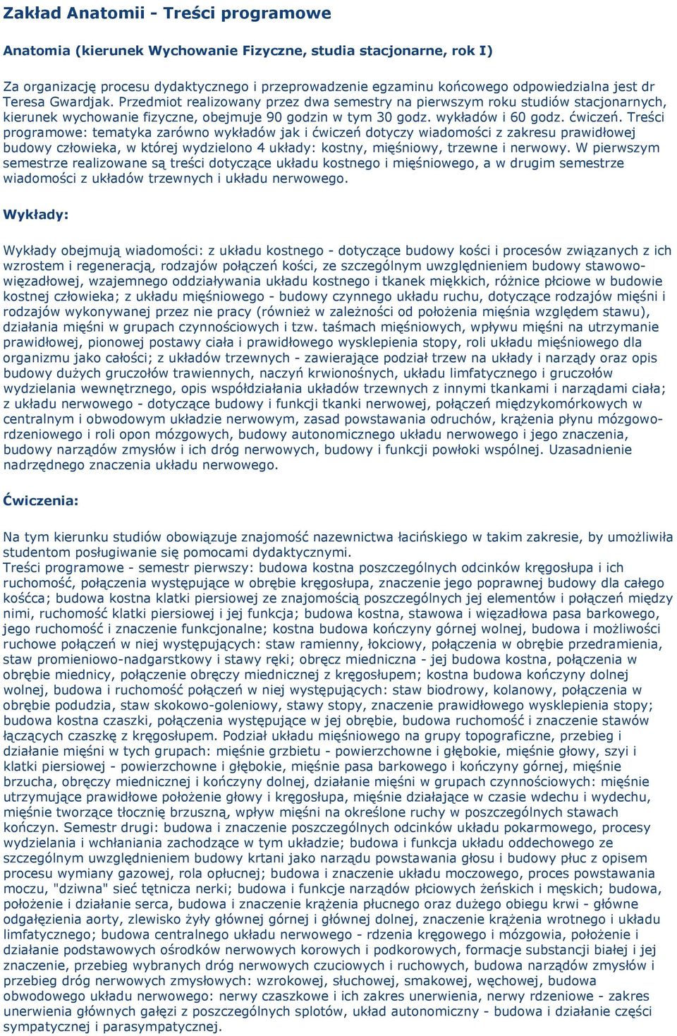 Treści programowe: tematyka zarówno wykładów jak i ćwiczeń dotyczy wiadomości z zakresu prawidłowej budowy człowieka, w której wydzielono 4 układy: kostny, mięśniowy, trzewne i nerwowy.