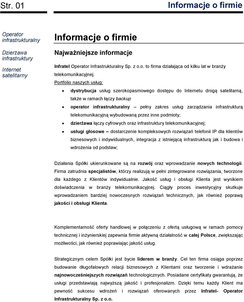 infrastrukturą telekomunikacyjną wybudowaną przez inne podmioty; dzierżawa łączy cyfrowych oraz infrastruktury telekomunikacyjnej; usługi głosowe dostarczenie kompleksowych rozwiązań telefonii IP dla