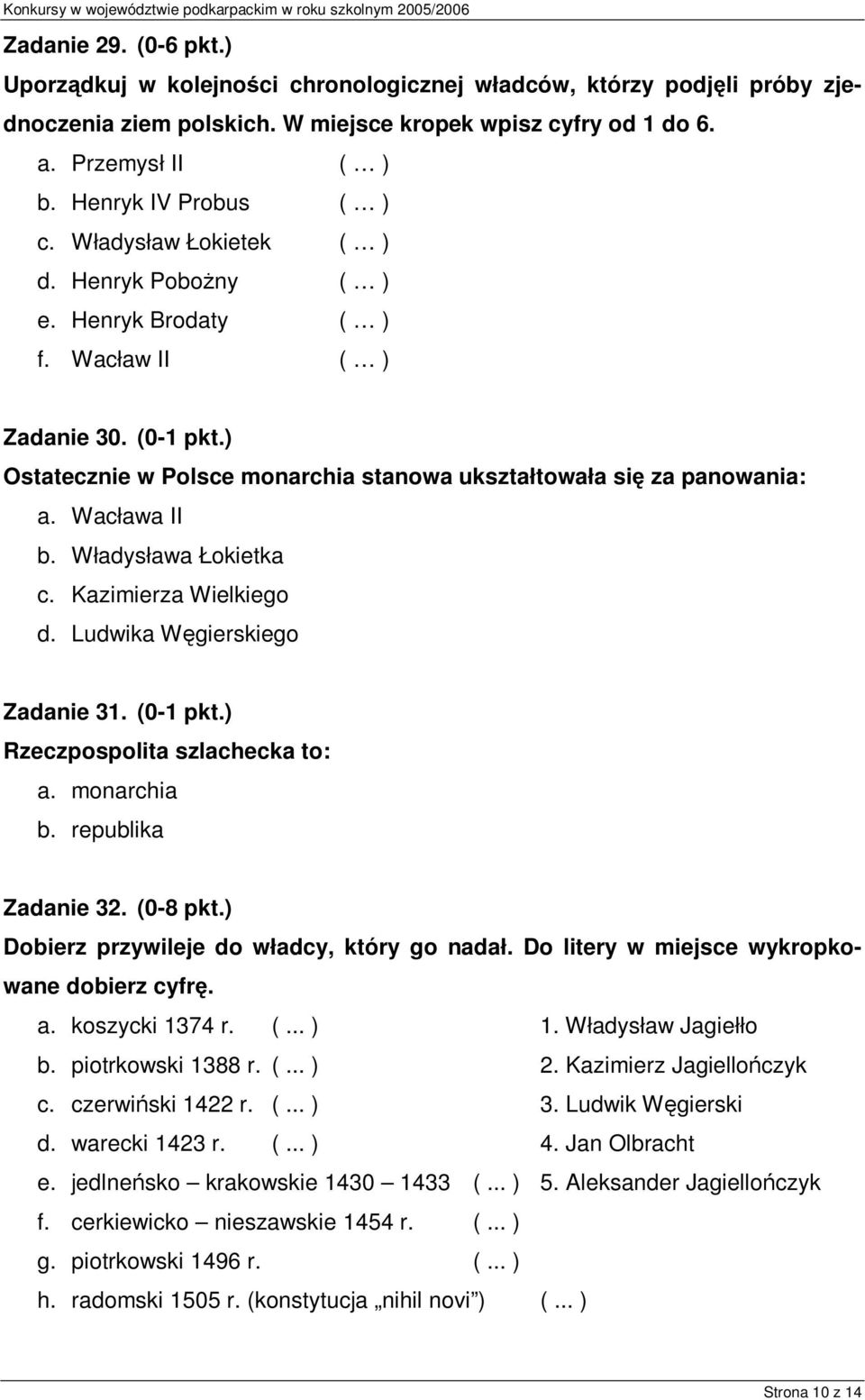 ) Ostatecznie w Polsce monarchia stanowa ukształtowała się za panowania: a. Wacława II b. Władysława Łokietka c. Kazimierza Wielkiego d. Ludwika Węgierskiego Zadanie 31. (0-1 pkt.