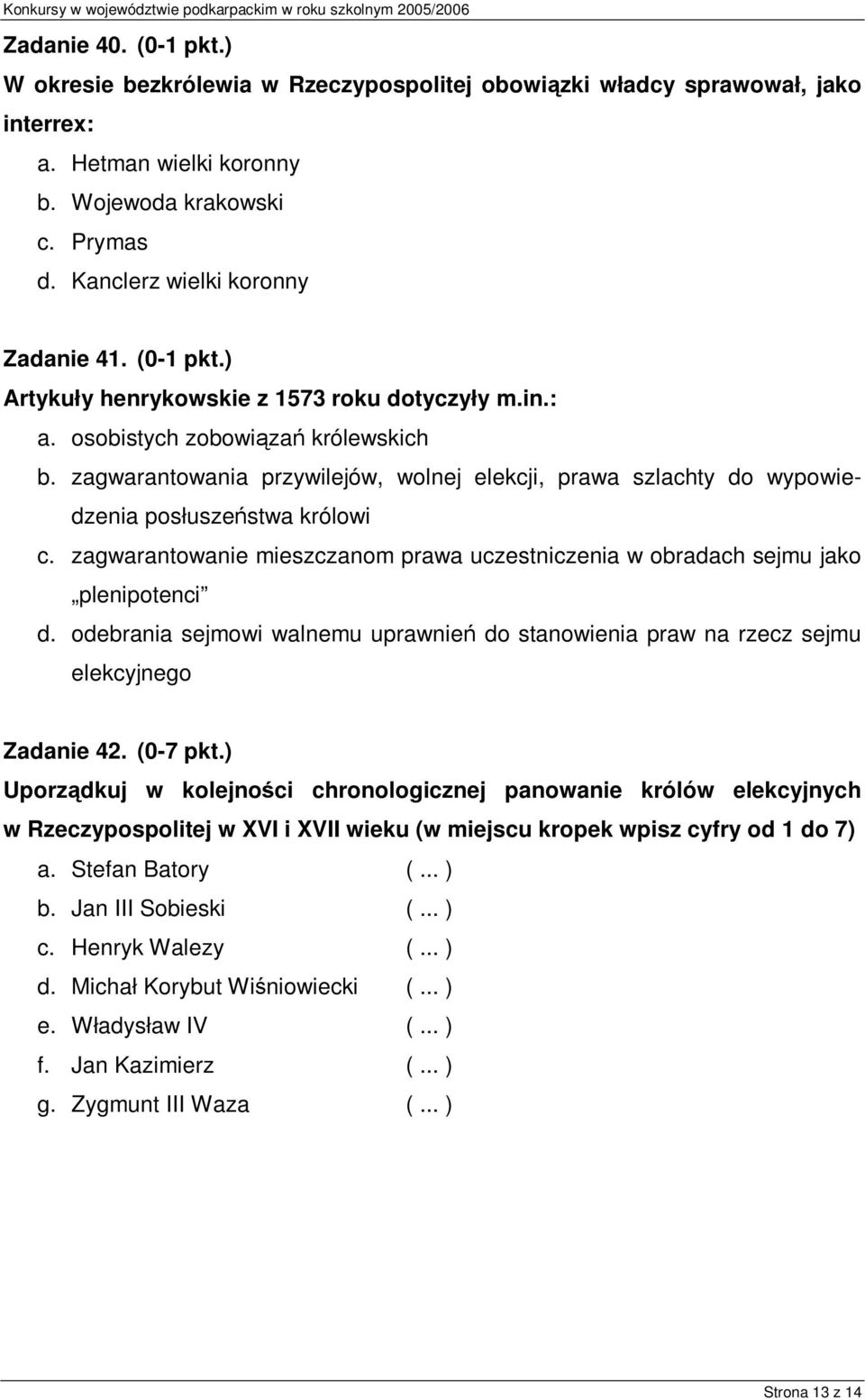 zagwarantowania przywilejów, wolnej elekcji, prawa szlachty do wypowiedzenia posłuszeństwa królowi c. zagwarantowanie mieszczanom prawa uczestniczenia w obradach sejmu jako plenipotenci d.