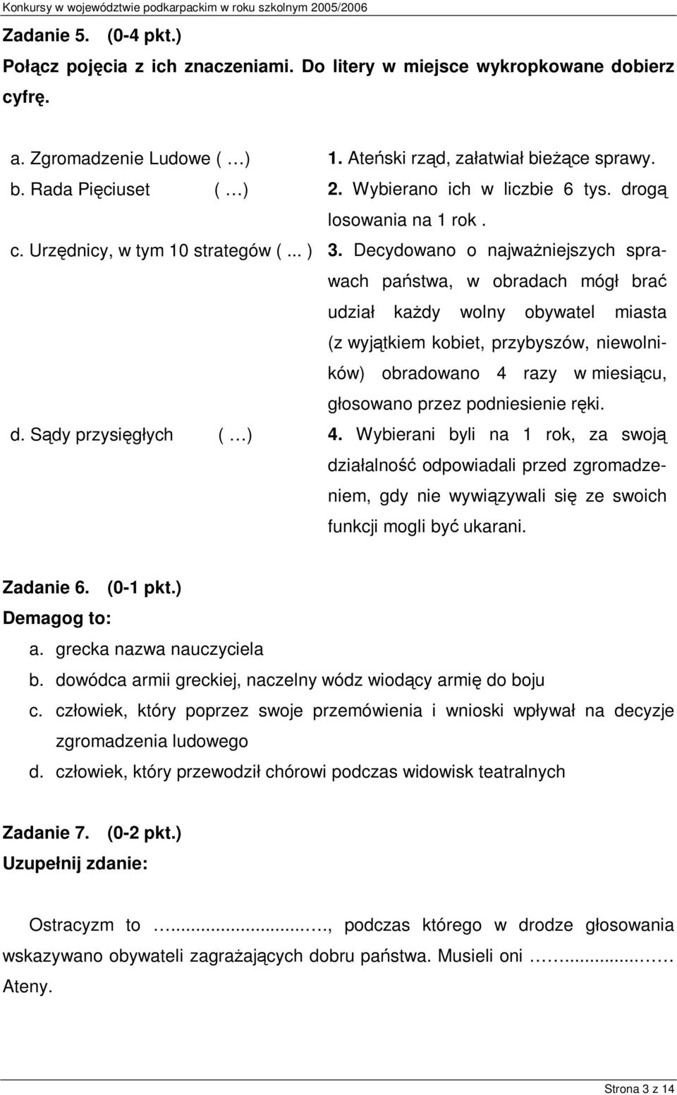 Decydowano o najważniejszych sprawach państwa, w obradach mógł brać udział każdy wolny obywatel miasta (z wyjątkiem kobiet, przybyszów, niewolników) obradowano 4 razy w miesiącu, głosowano przez