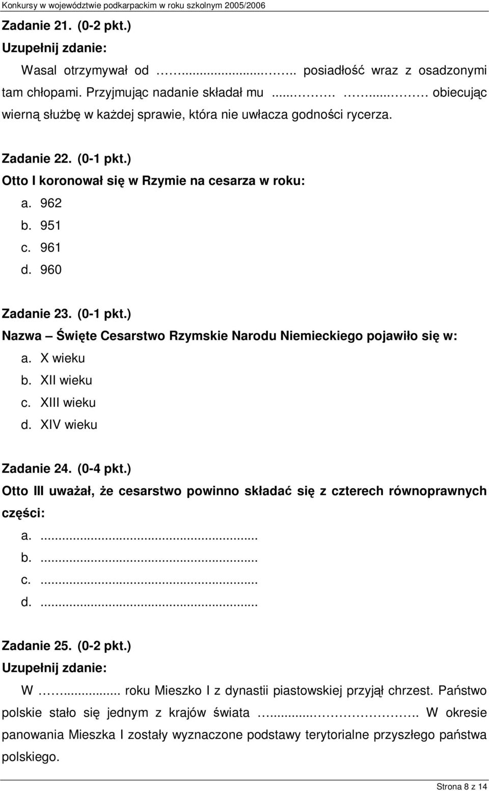 X wieku b. XII wieku c. XIII wieku d. XIV wieku Zadanie 24. (0-4 pkt.) Otto III uważał, że cesarstwo powinno składać się z czterech równoprawnych części: a.... b.... c.... d.... Zadanie 25. (0-2 pkt.