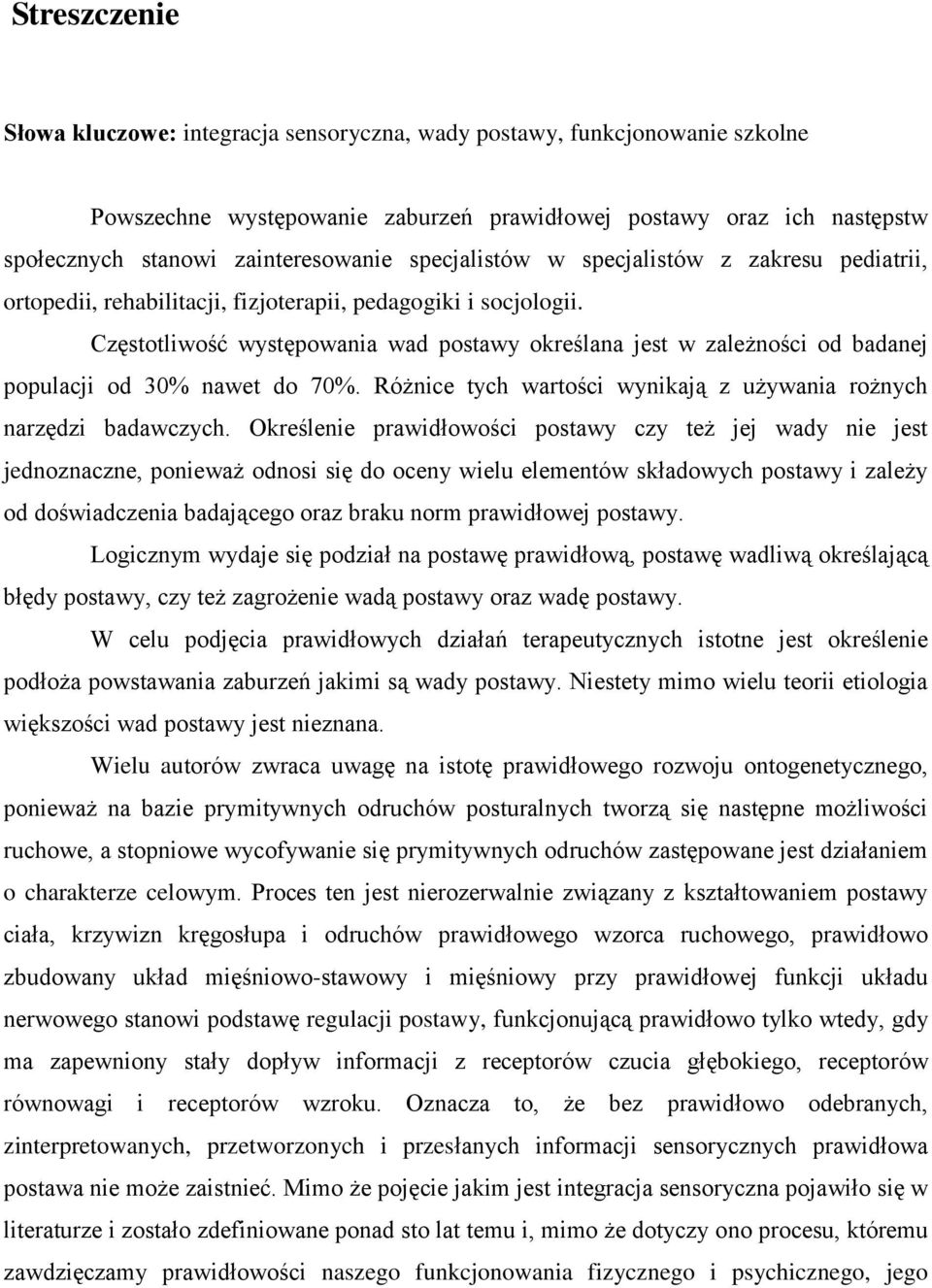 Częstotliwość występowania wad postawy określana jest w zależności od badanej populacji od 30% nawet do 70%. Różnice tych wartości wynikają z używania rożnych narzędzi badawczych.