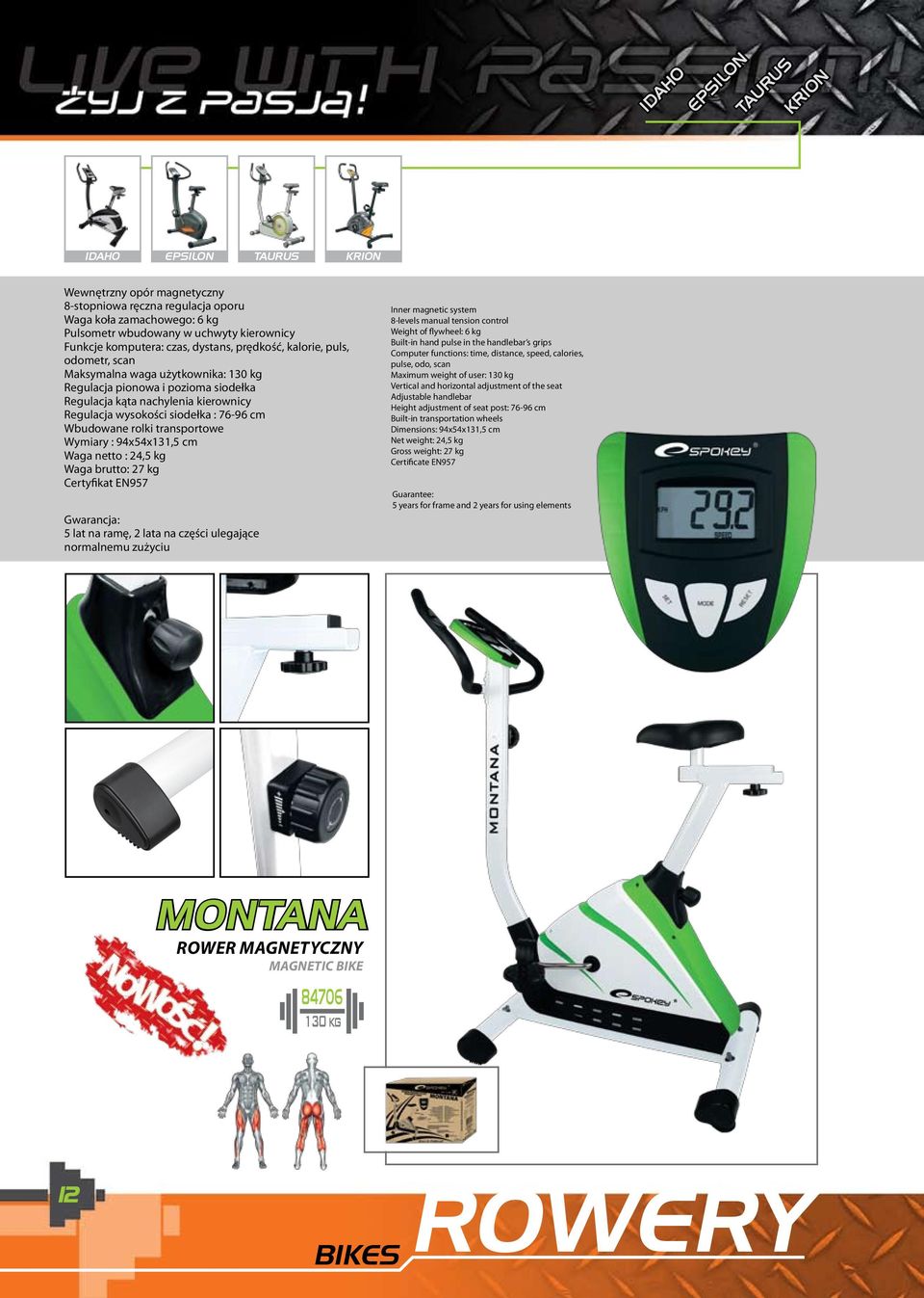 siodełka : 76-96 cm Wbudowane rolki transportowe Wymiary : 94x54x131,5 cm Waga netto : 24,5 kg Waga brutto: 27 kg Certyfikat EN957 Gwarancja: 5 lat na ramę, 2 lata na części ulegające normalnemu