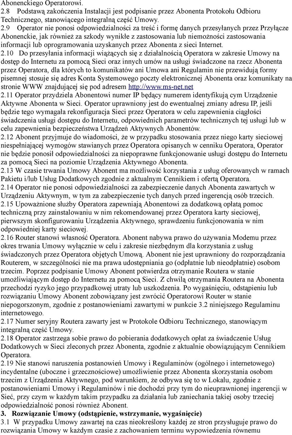 9 Operator nie ponosi odpowiedzialności za treść i formę danych przesyłanych przez Przyłącze Abonenckie, jak również za szkody wynikłe z zastosowania lub niemożności zastosowania informacji lub