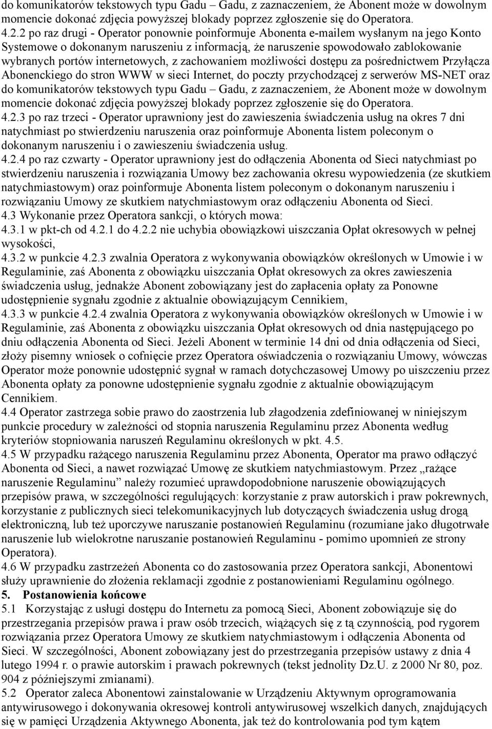 internetowych, z zachowaniem możliwości dostępu za pośrednictwem Przyłącza Abonenckiego do stron WWW w sieci Internet, do poczty przychodzącej z serwerów MS-NET oraz 3 po raz trzeci - Operator