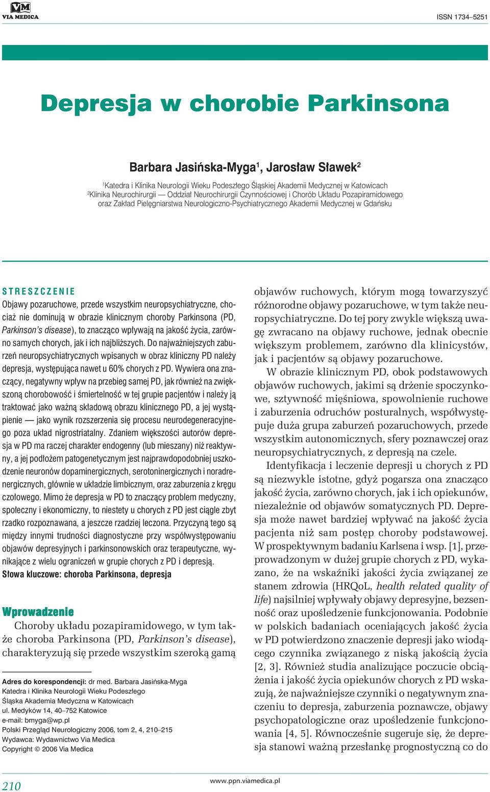 pozaruchowe, przede wszystkim neuropsychiatryczne, chociaż nie dominują w obrazie klinicznym choroby Parkinsona (PD, Parkinson s disease), to znacząco wpływają na jakość życia, zarówno samych