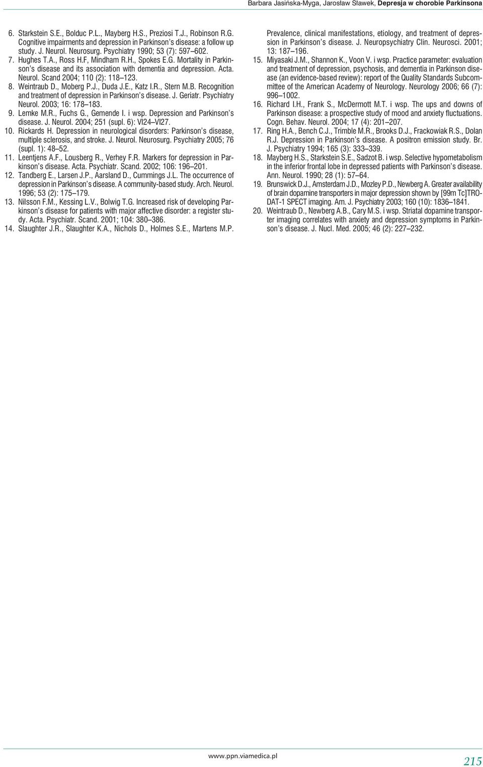 Mortality in Parkinson s disease and its association with dementia and depression. Acta. Neurol. Scand 2004; 110 (2): 118 123. 8. Weintraub D., Moberg P.J., Duda J.E., Katz I.R., Stern M.B.