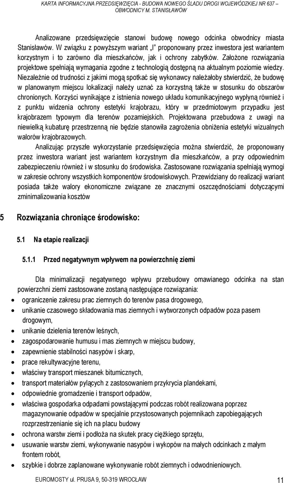 Założone rozwiązania projektowe spełniają wymagania zgodne z technologią dostępną na aktualnym poziomie wiedzy.