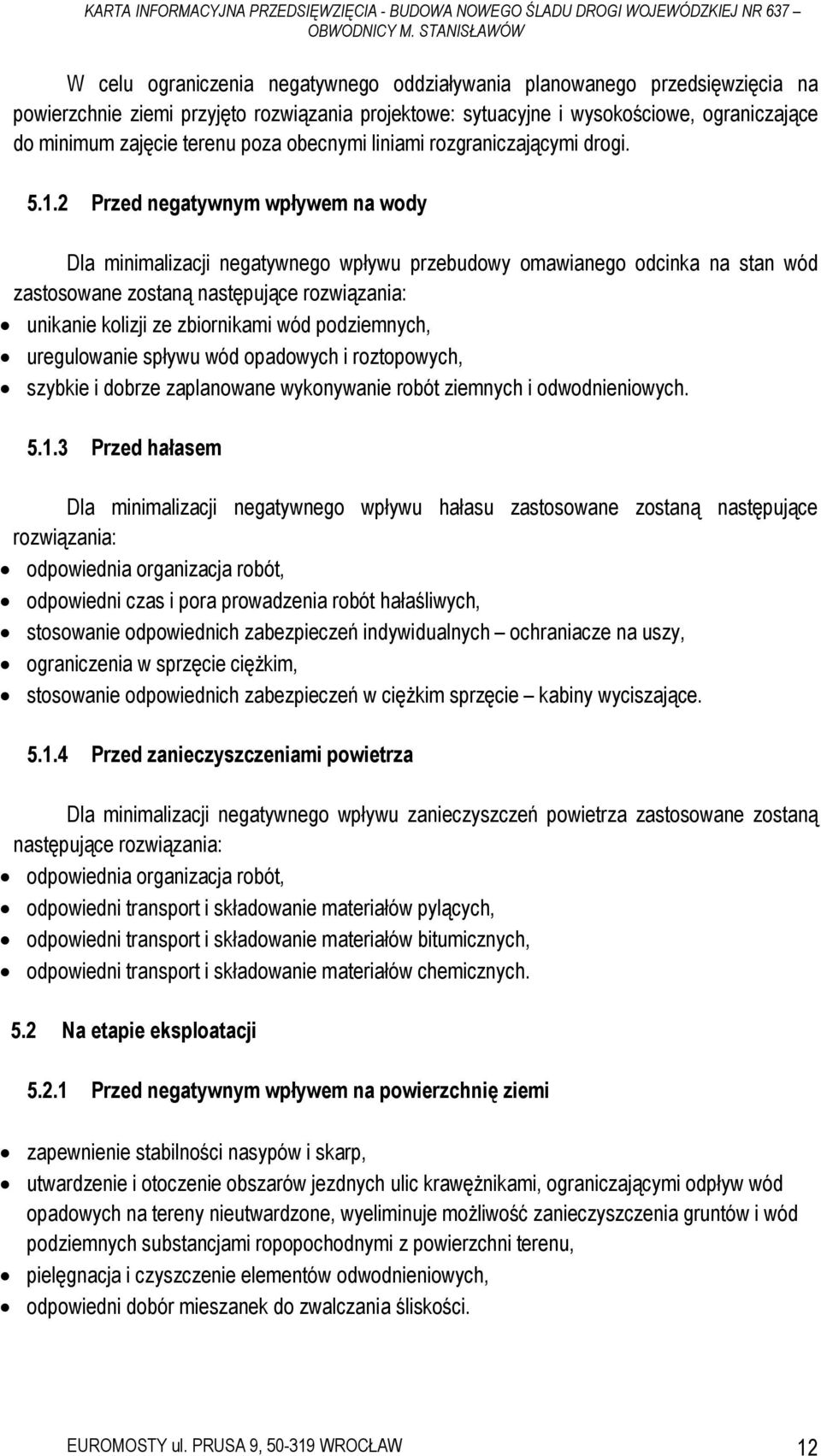 2 Przed negatywnym wpływem na wody Dla minimalizacji negatywnego wpływu przebudowy omawianego odcinka na stan wód zastosowane zostaną następujące rozwiązania: unikanie kolizji ze zbiornikami wód