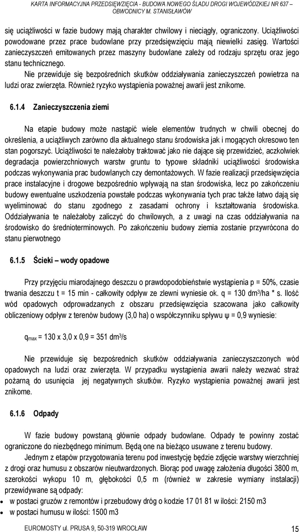 Nie przewiduje się bezpośrednich skutków oddziaływania zanieczyszczeń powietrza na ludzi oraz zwierzęta. Również ryzyko wystąpienia poważnej awarii jest znikome. 6.1.