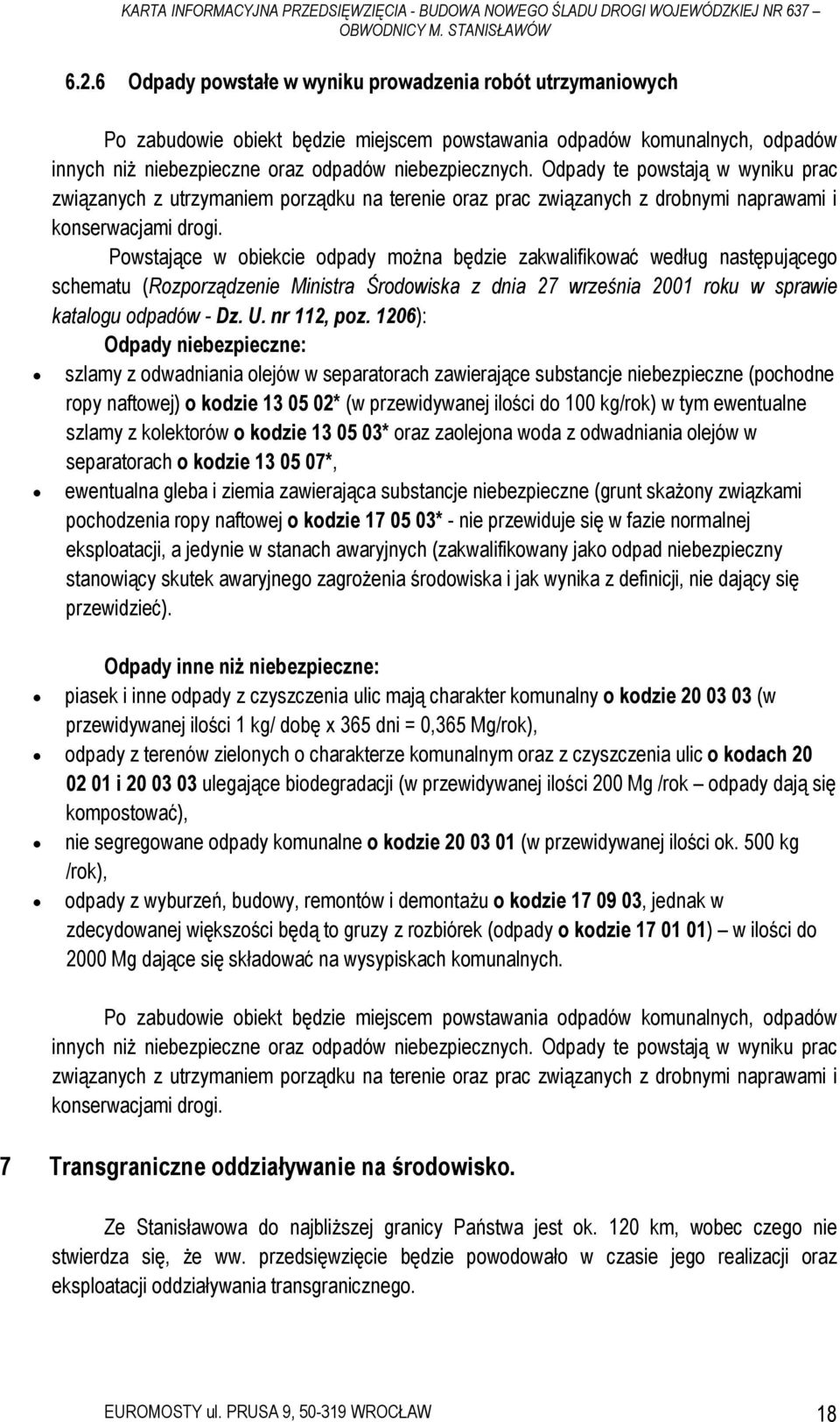 Odpady te powstają w wyniku prac związanych z utrzymaniem porządku na terenie oraz prac związanych z drobnymi naprawami i konserwacjami drogi.