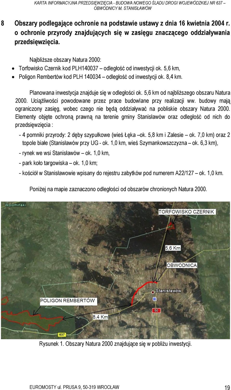 5,6 km, Poligon Rembertów kod PLH 140034 odległość od inwestycji ok. 8,4 km. Planowana inwestycja znajduje się w odległości ok. 5,6 km od najbliższego obszaru Natura 2000.