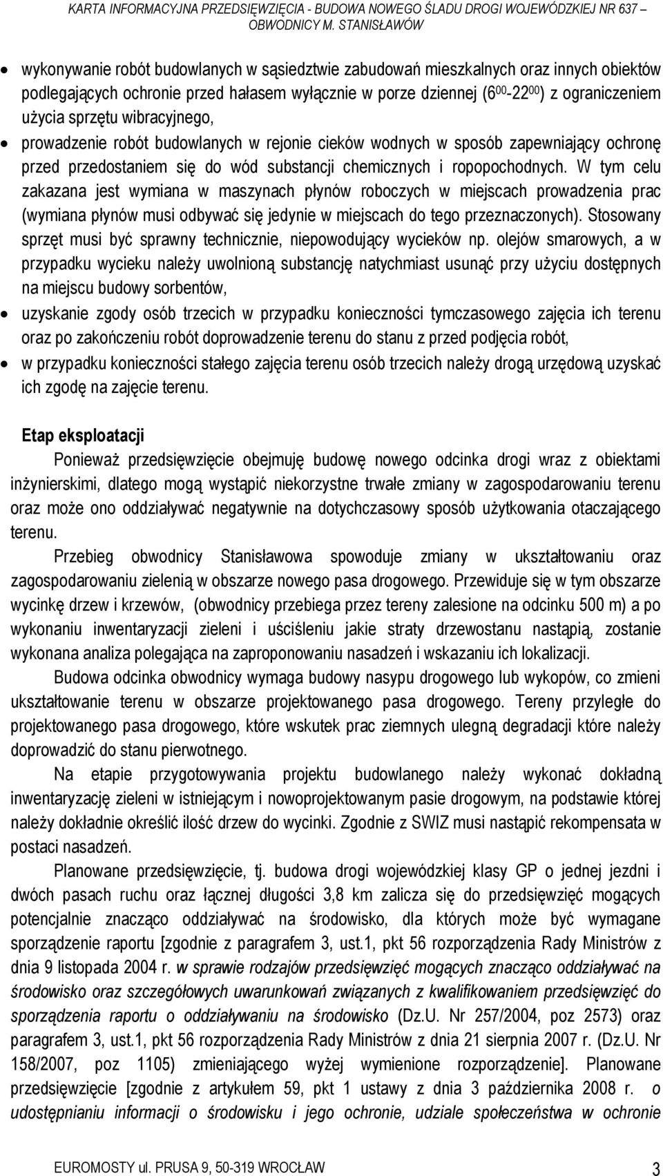 W tym celu zakazana jest wymiana w maszynach płynów roboczych w miejscach prowadzenia prac (wymiana płynów musi odbywać się jedynie w miejscach do tego przeznaczonych).