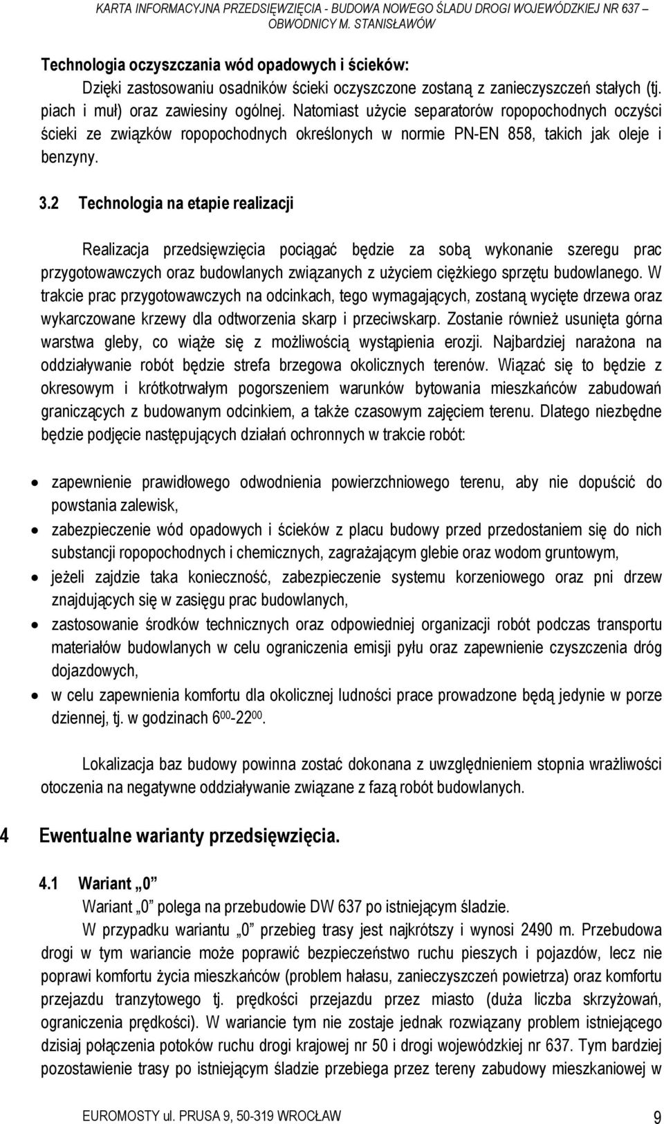 2 Technologia na etapie realizacji Realizacja przedsięwzięcia pociągać będzie za sobą wykonanie szeregu prac przygotowawczych oraz budowlanych związanych z użyciem ciężkiego sprzętu budowlanego.