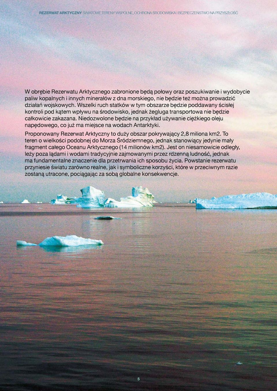 Niedozwolone będzie na przykład używanie ciężkiego oleju napędowego, co już ma miejsce na wodach Antarktyki. Proponowany Rezerwat Arktyczny to duży obszar pokrywający 2,8 miliona km2.