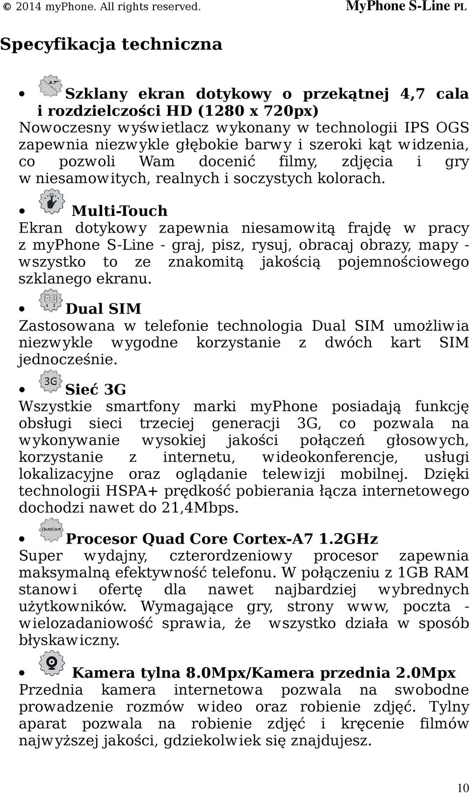 Multi-Touch Ekran dotykowy zapewnia niesamowitą frajdę w pracy z myphone S-Line - graj, pisz, rysuj, obracaj obrazy, mapy - wszystko to ze znakomitą jakością pojemnościowego szklanego ekranu.