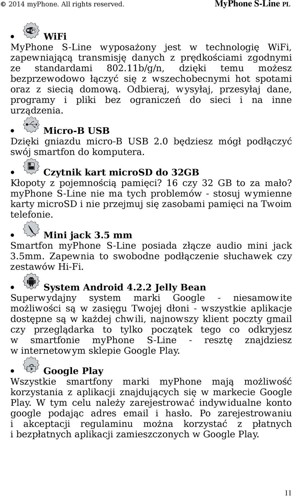 Odbieraj, wysyłaj, przesyłaj dane, programy i pliki bez ograniczeń do sieci i na inne urządzenia. Micro-B USB Dzięki gniazdu micro-b USB 2.0 będziesz mógł podłączyć swój smartfon do komputera.