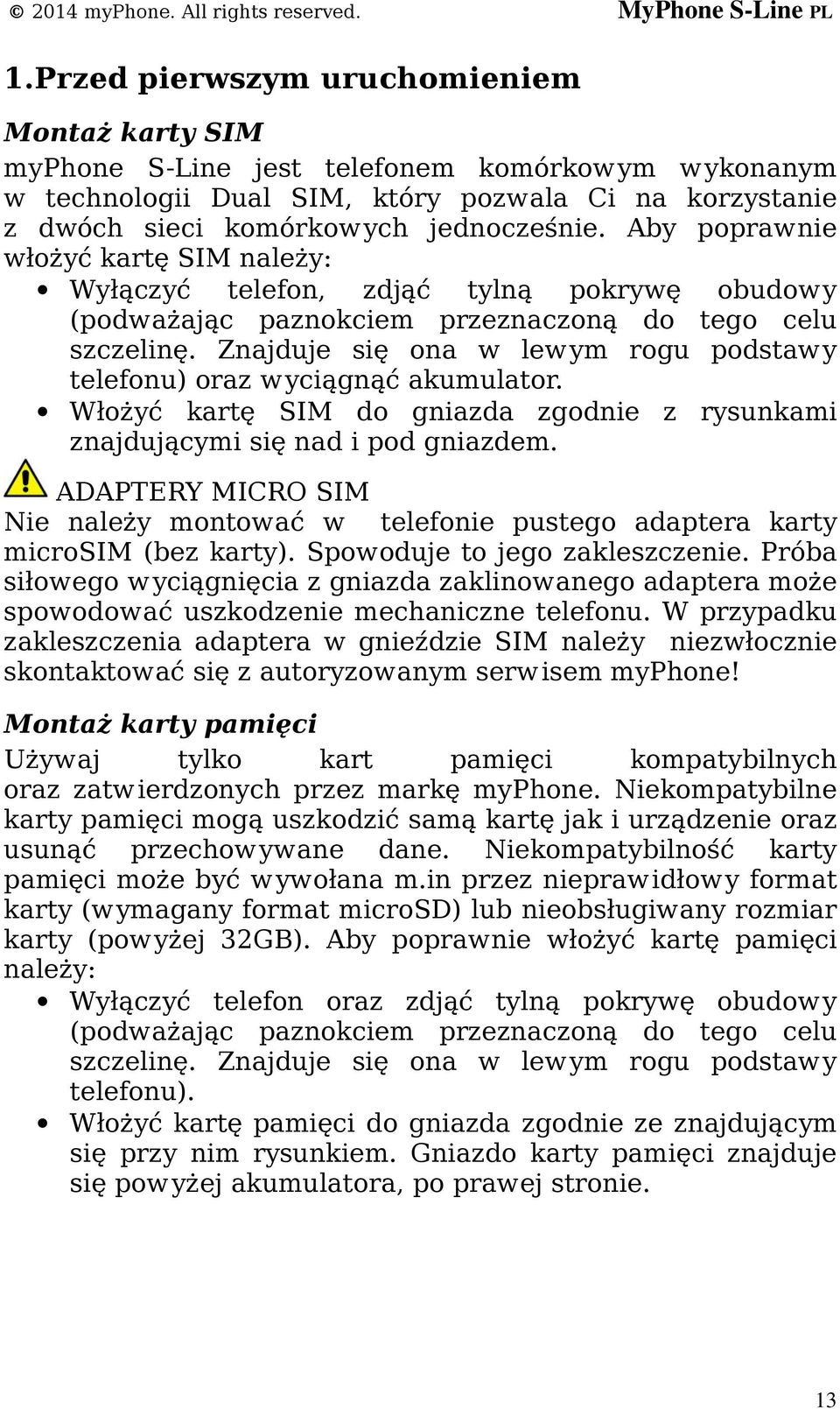 Znajduje się ona w lewym rogu podstawy telefonu) oraz wyciągnąć akumulator. Włożyć kartę SIM do gniazda zgodnie z rysunkami znajdującymi się nad i pod gniazdem.