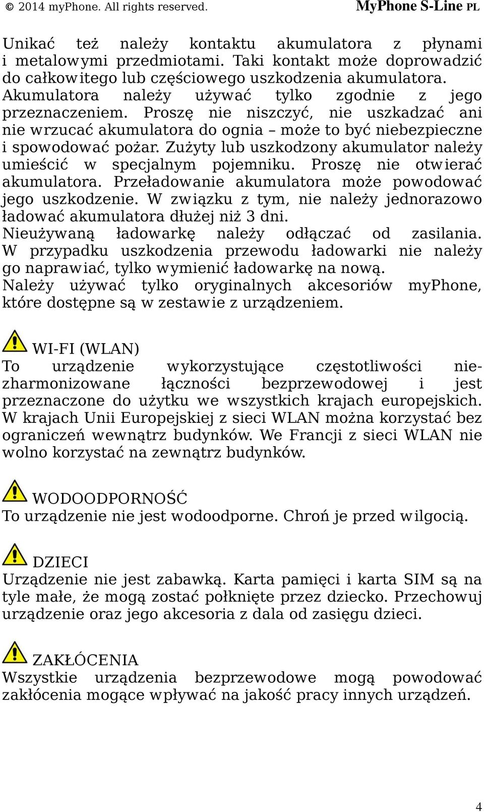 Zużyty lub uszkodzony akumulator należy umieścić w specjalnym pojemniku. Proszę nie otwierać akumulatora. Przeładowanie akumulatora może powodować jego uszkodzenie.