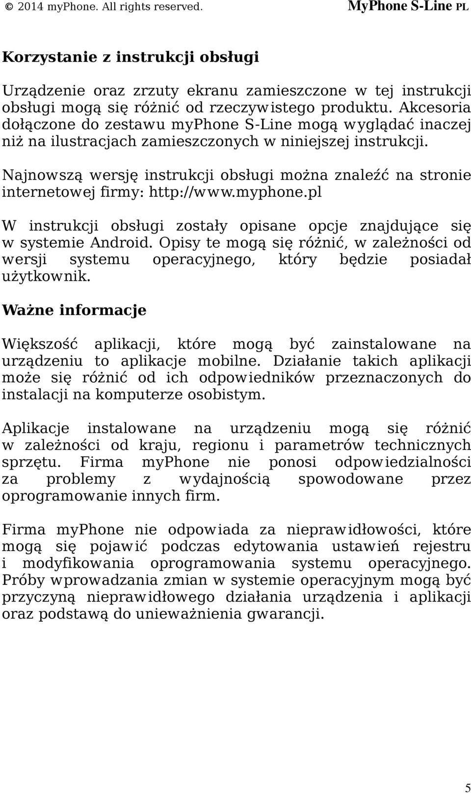 Najnowszą wersję instrukcji obsługi można znaleźć na stronie internetowej firmy: http://www.myphone.pl W instrukcji obsługi zostały opisane opcje znajdujące się w systemie Android.