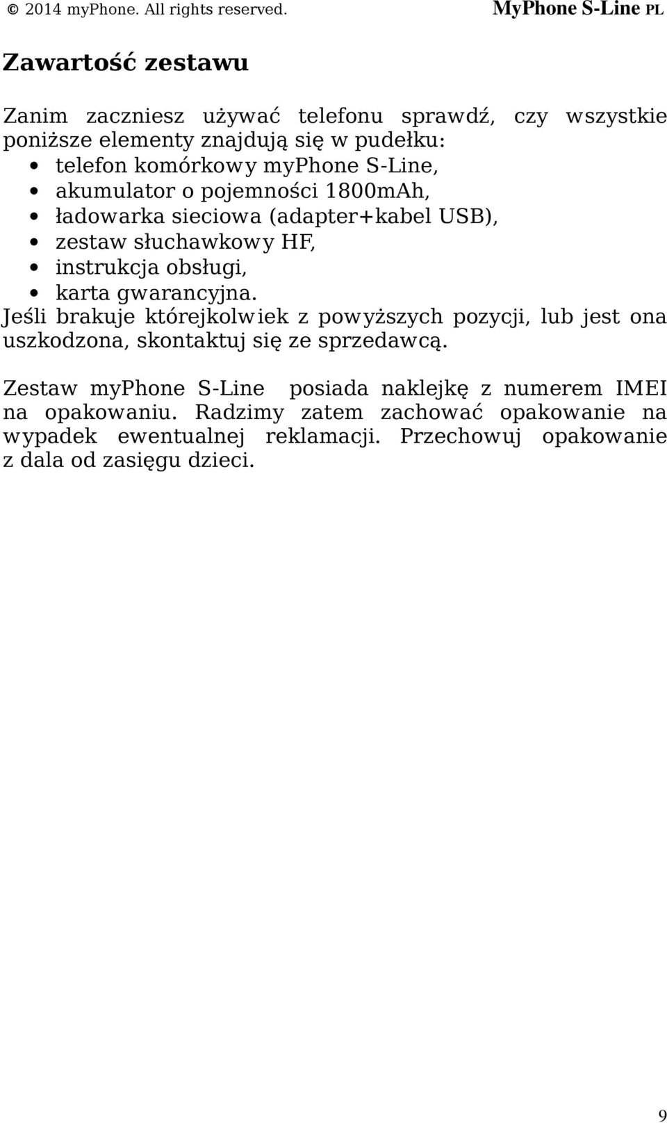 Jeśli brakuje którejkolwiek z powyższych pozycji, lub jest ona uszkodzona, skontaktuj się ze sprzedawcą.