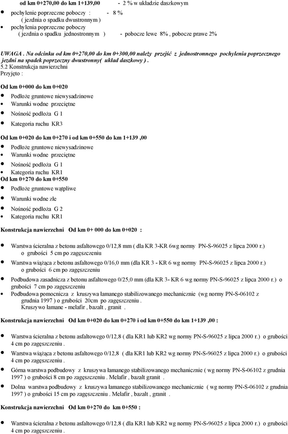 2 Konstrukcja nawierzchni Przyjęto : Od km 0+000 do km 0+020 Podłoże gruntowe niewysadzinowe Warunki wodne przeciętne Nośność podłoża G 1 Kategoria ruchu KR3 Od km 0+020 do km 0+270 i od km 0+550 do