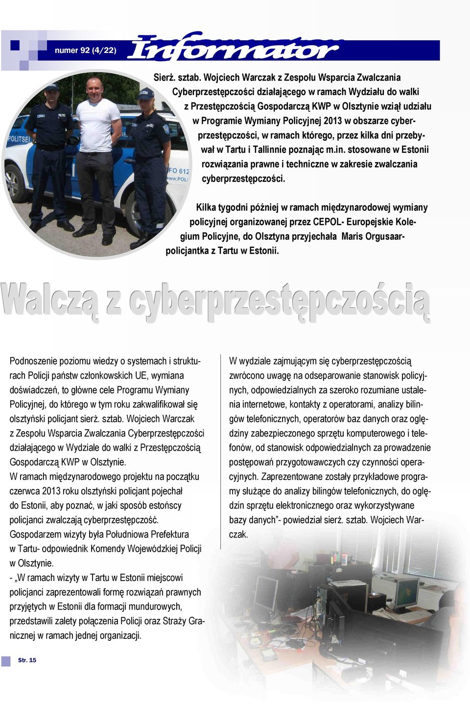 2013 w obszarze cyberprzestępczości, w ramach którego, przez kilka dni przebywał w Tartu i Tallinnie poznając m.in. stosowane w Estonii rozwiązania prawne i techniczne w zakresie zwalczania cyberprzestępczości.