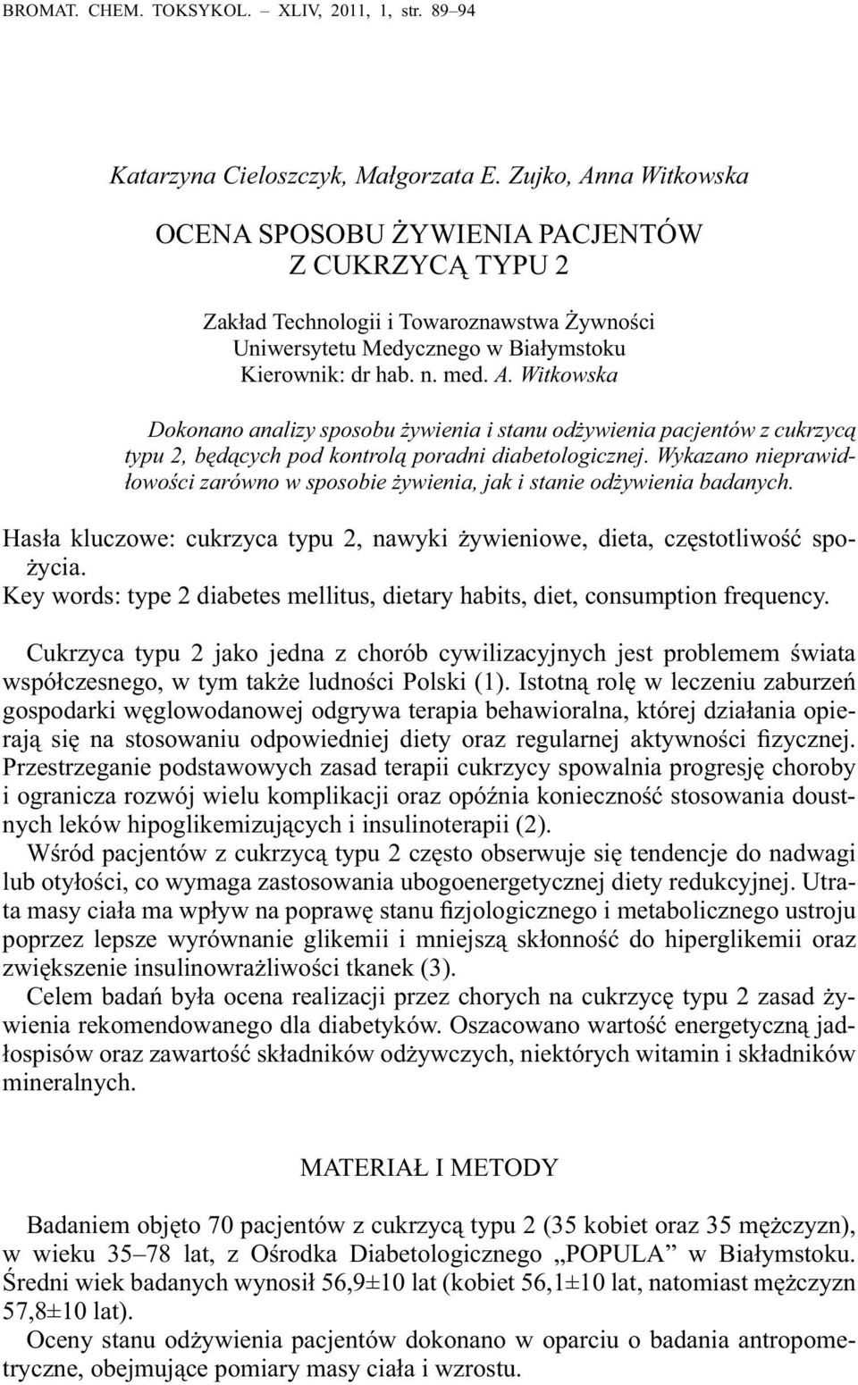 Wykazano nieprawidłowości zarówno w sposobie żywienia, jak i stanie odżywienia badanych. Hasła kluczowe: cukrzyca typu 2, nawyki żywieniowe, dieta, częstotliwość spożycia.