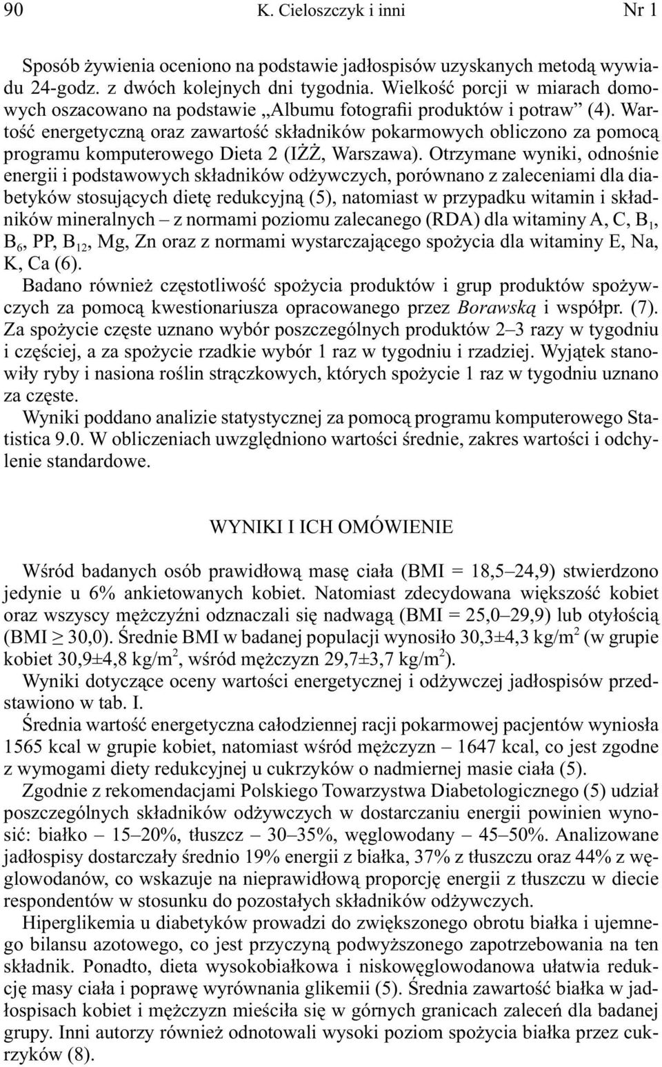 Wartość energetyczną oraz zawartość składników pokarmowych obliczono za pomocą programu komputerowego Dieta 2 (IŻŻ, Warszawa).