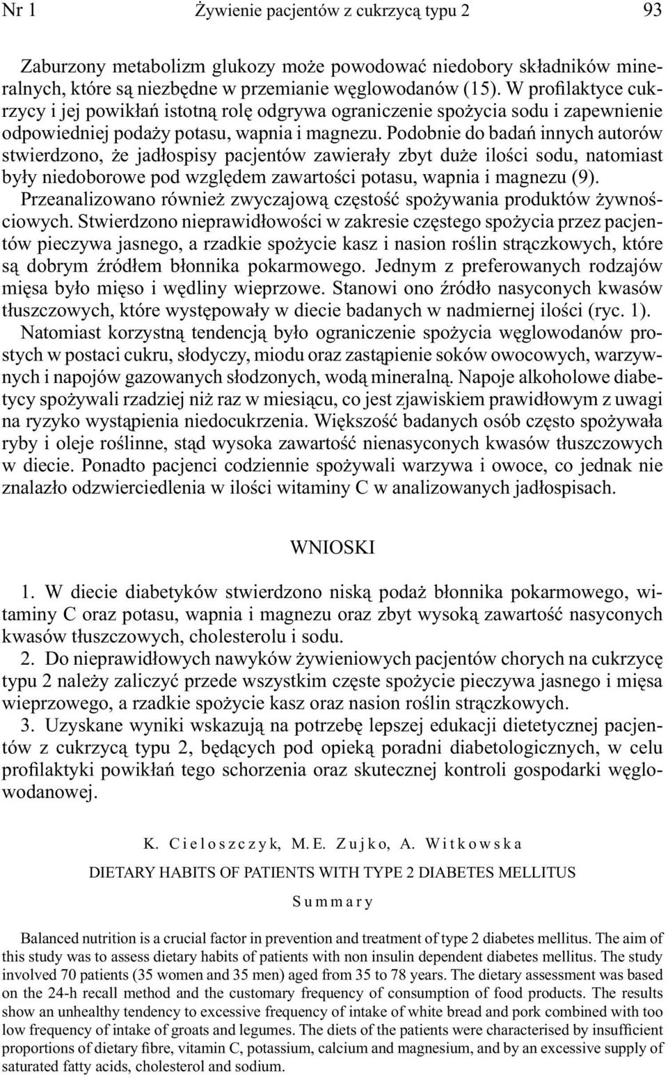 Podobnie do badań innych autorów stwierdzono, że jadłospisy pacjentów zawierały zbyt duże ilości sodu, natomiast były niedoborowe pod względem zawartości potasu, wapnia i magnezu (9).