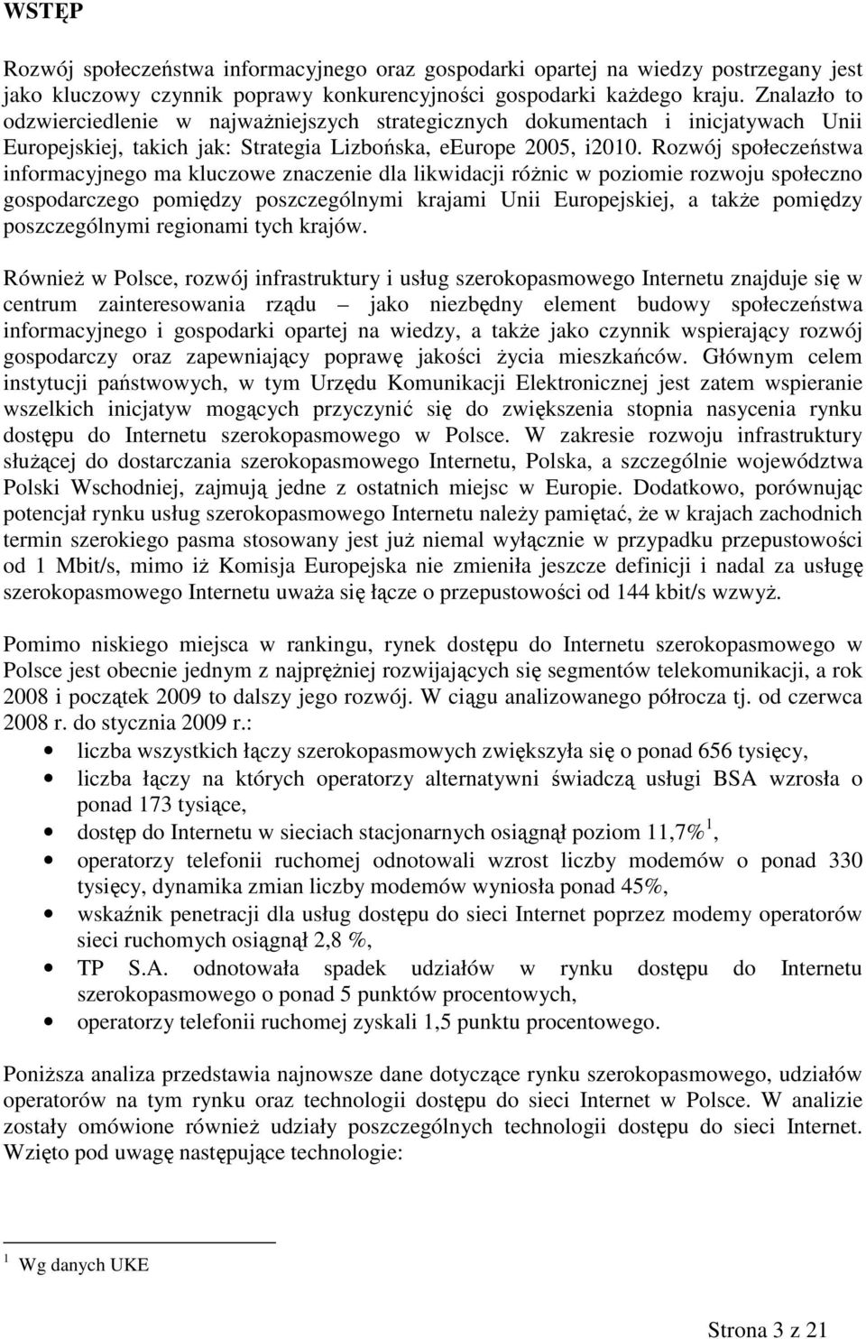 Rozwój społeczeństwa informacyjnego ma kluczowe znaczenie dla likwidacji róŝnic w poziomie rozwoju społeczno gospodarczego pomiędzy poszczególnymi krajami Unii Europejskiej, a takŝe pomiędzy