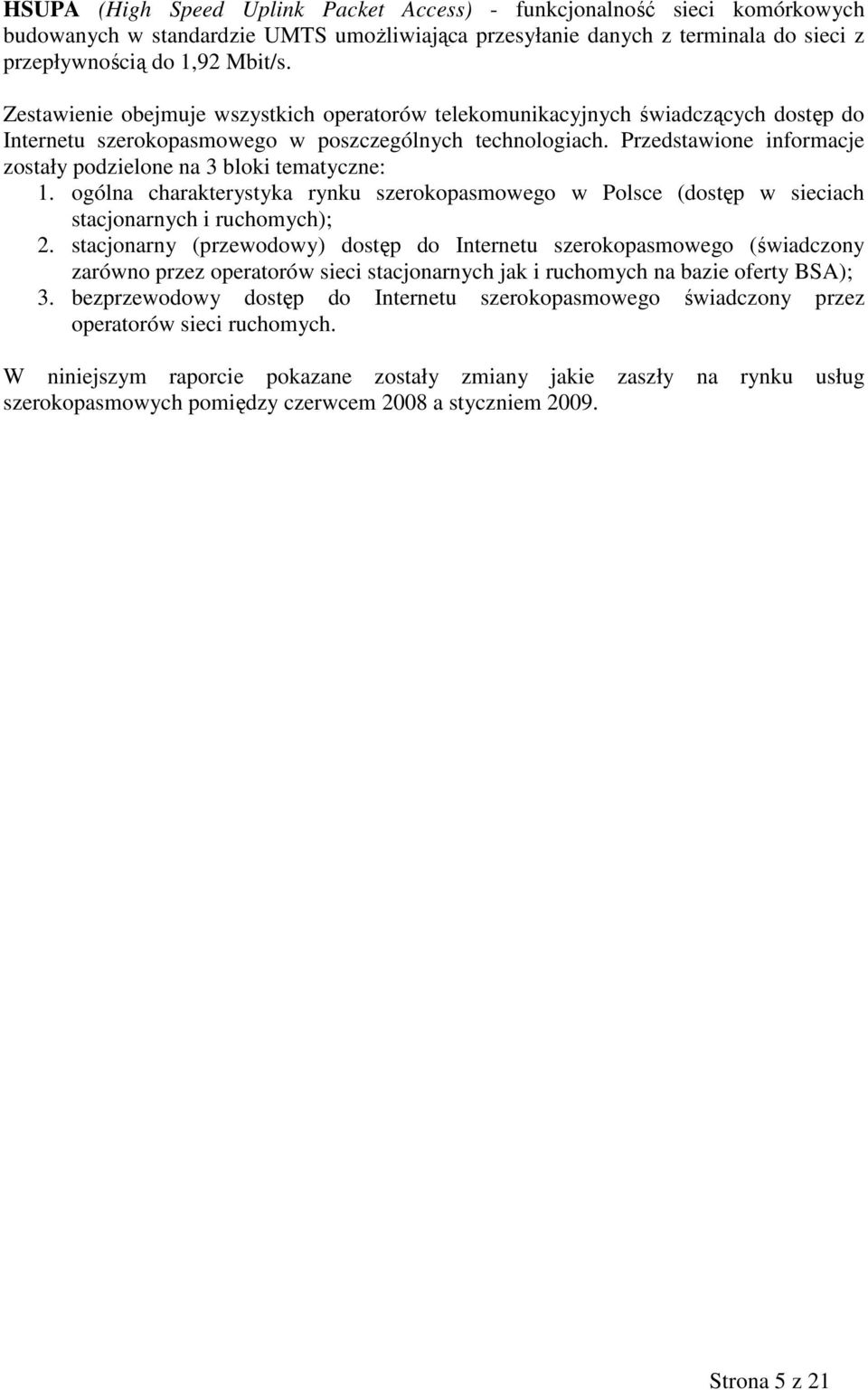 Przedstawione informacje zostały podzielone na 3 bloki tematyczne: 1. ogólna charakterystyka rynku szerokopasmowego w Polsce (dostęp w sieciach stacjonarnych i ruchomych); 2.