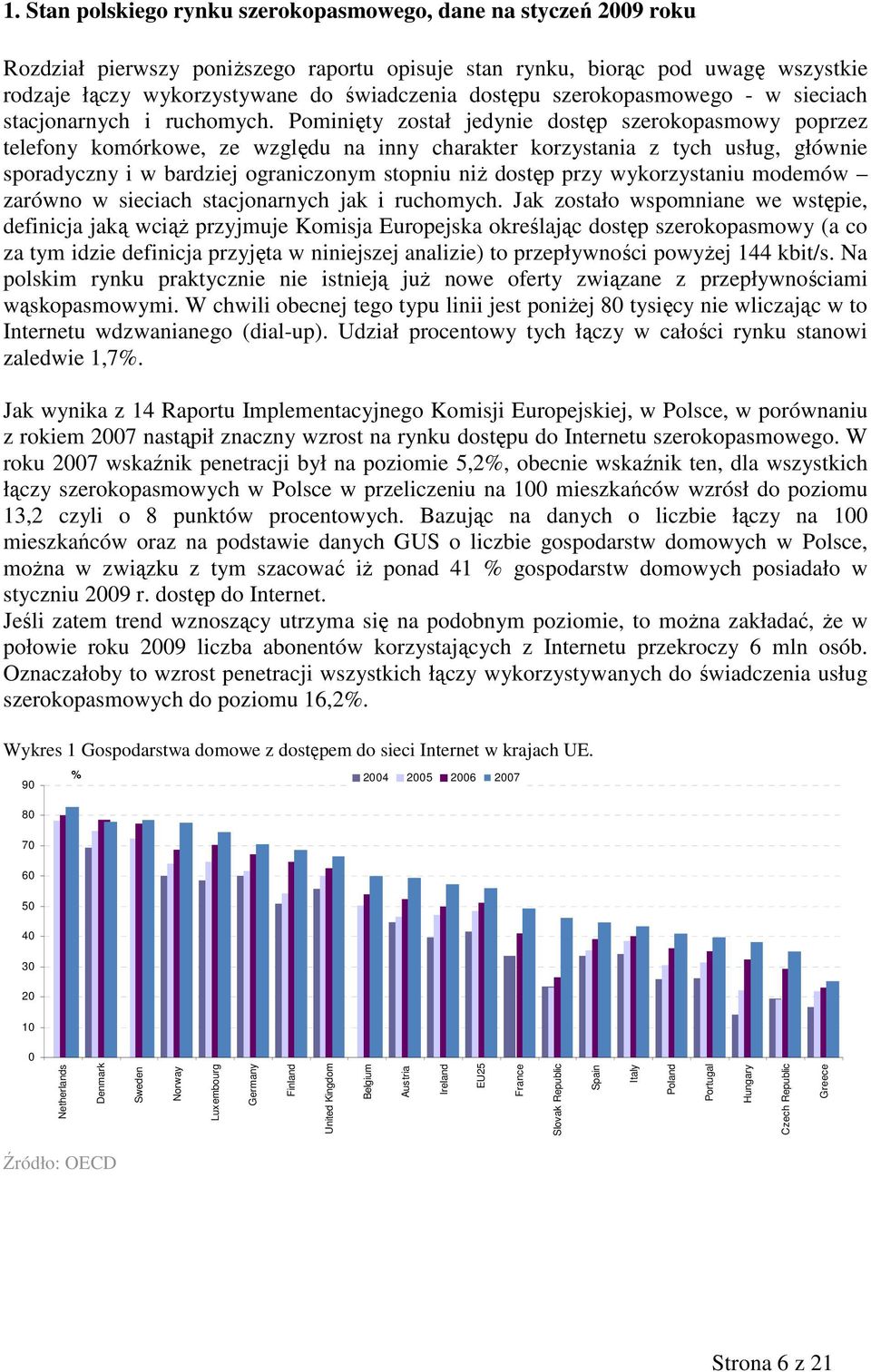 Pominięty został jedynie dostęp szerokopasmowy poprzez telefony komórkowe, ze względu na inny charakter korzystania z tych usług, głównie sporadyczny i w bardziej ograniczonym stopniu niŝ dostęp przy