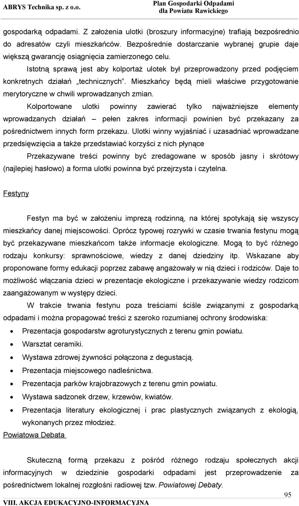 Istotną sprawą jest aby kolportaż ulotek był przeprowadzony przed podjęciem konkretnych działań technicznych. Mieszkańcy będą mieli właściwe przygotowanie merytoryczne w chwili wprowadzanych zmian.