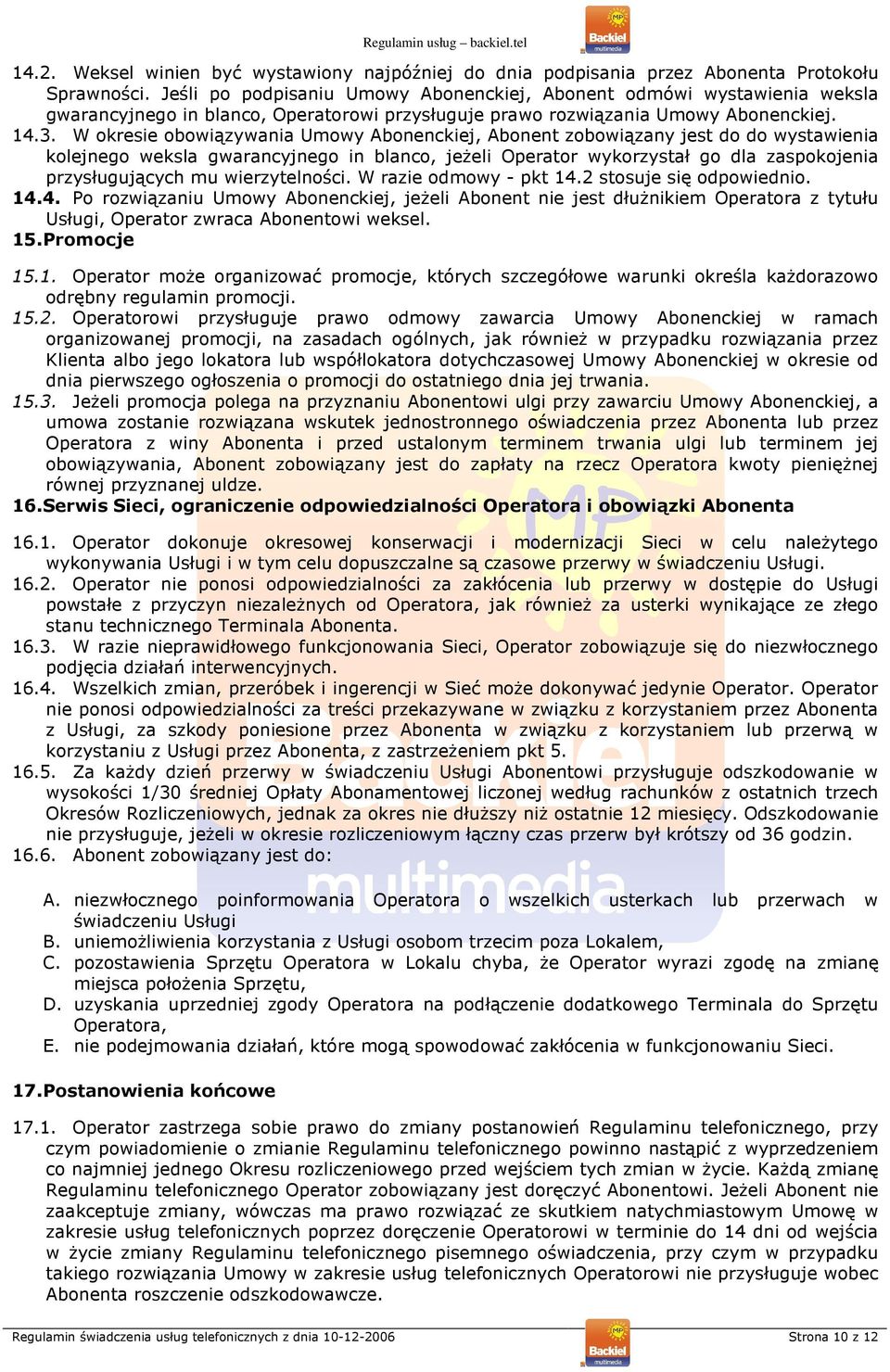 W okresie obowiązywania Umowy Abonenckiej, Abonent zobowiązany jest do do wystawienia kolejnego weksla gwarancyjnego in blanco, jeŝeli Operator wykorzystał go dla zaspokojenia przysługujących mu