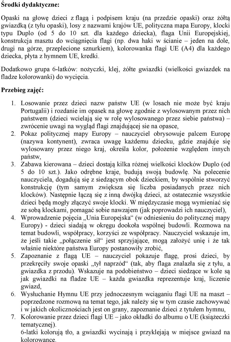 dwa haki w ścianie jeden na dole, drugi na górze, przeplecione sznurkiem), kolorowanka flagi UE (A4) dla każdego dziecka, płyta z hymnem UE, kredki.