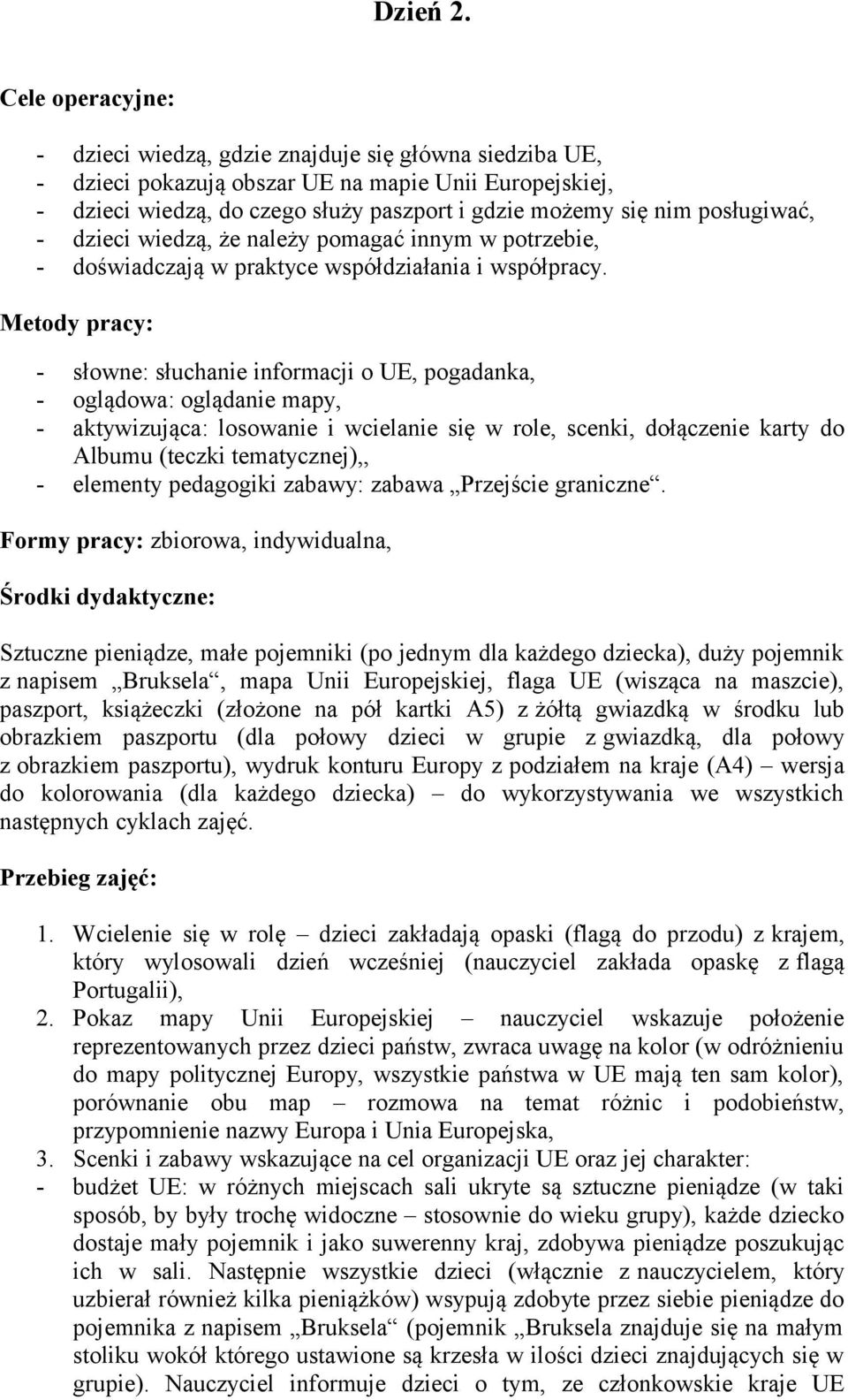 posługiwać, - dzieci wiedzą, że należy pomagać innym w potrzebie, - doświadczają w praktyce współdziałania i współpracy.