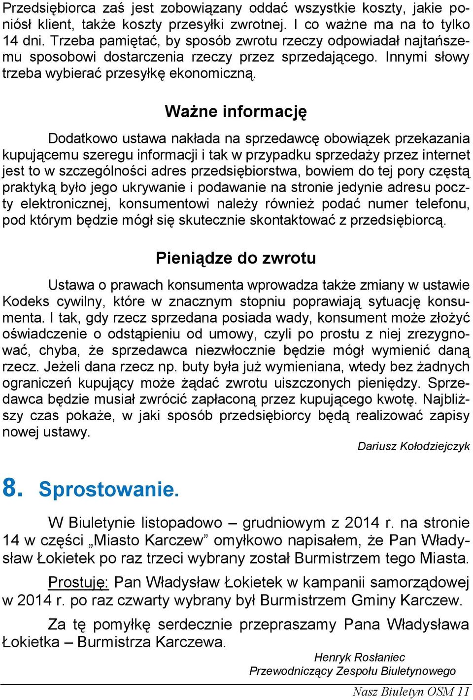 Ważne informację Dodatkowo ustawa nakłada na sprzedawcę obowiązek przekazania kupującemu szeregu informacji i tak w przypadku sprzedaży przez internet jest to w szczególności adres przedsiębiorstwa,